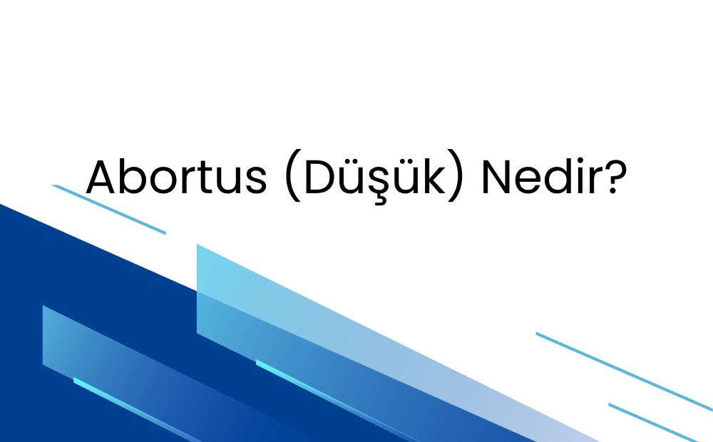 Abortus (Düşük) Nedir?