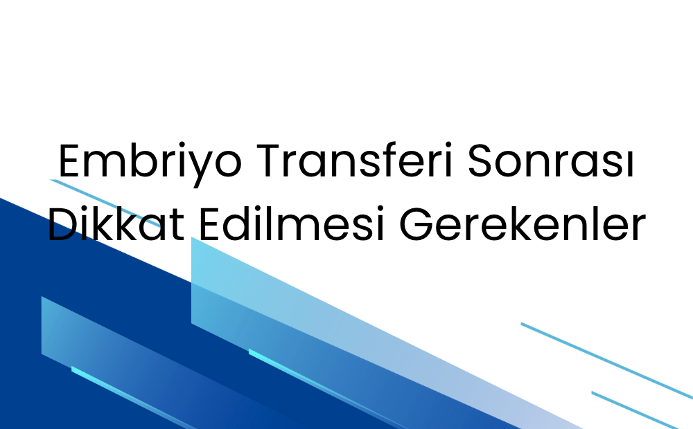 Embriyo Transferi Sonrası Dikkat Edilmesi Gerekenler