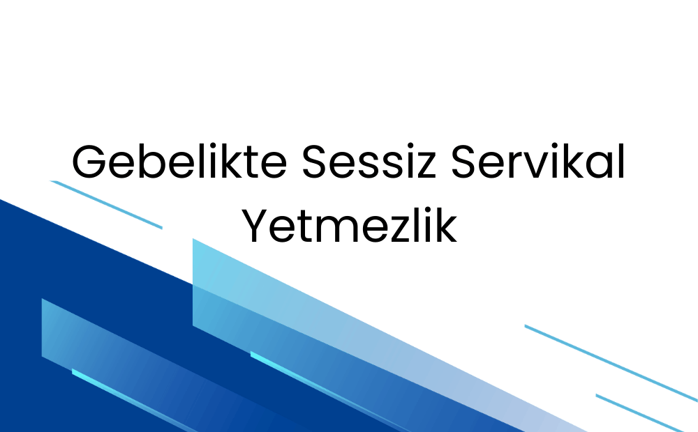 Gebelikte Sessiz Servikal Yetmezlik