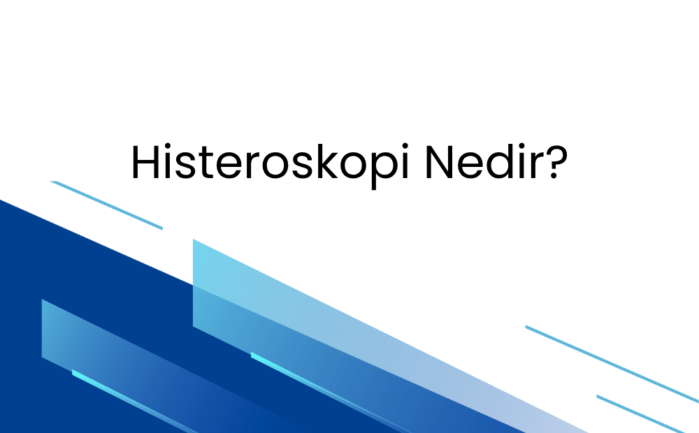 Histeroskopi Nedir? Neden ve Nasıl Yapılır? Kapsamlı Rehber