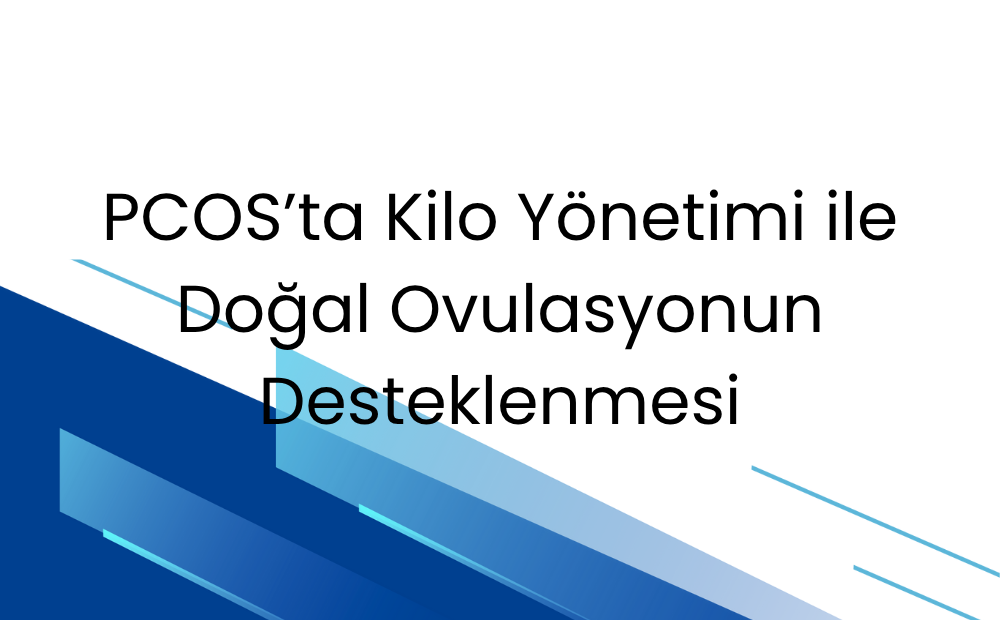 PCOS’ta Kilo Yönetimi ile Doğal Ovulasyonun Desteklenmesi