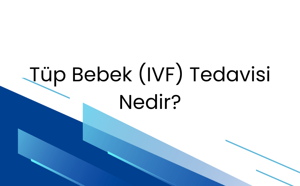 Tüp Bebek (IVF) Tedavisi Nedir?